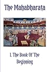 The Mahabharata Book I.: The Book Of The Beginning (Volume 1)