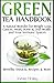 Green Tea Handbook: A Natural Wonder for Weight Loss, Cancer, Heart, Bone, Oral Health, and Your Immune System - Benefits, Extracts, Recipes & More