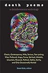 Death Poems: Classic, Contemporary, Witty, Serious, TearJerking, Wise, Profound, Angry, Funny, Spiritual, Atheistic, Uncertain, Personal, Political, Mythic, Earthy, and Only Occasionally Morbid