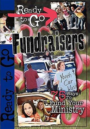 Ready-to-Go Fundraisers: 75 Ways to Fund Your Ministry