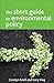The Short Guide to Environmental Policy by Carolyn Snell