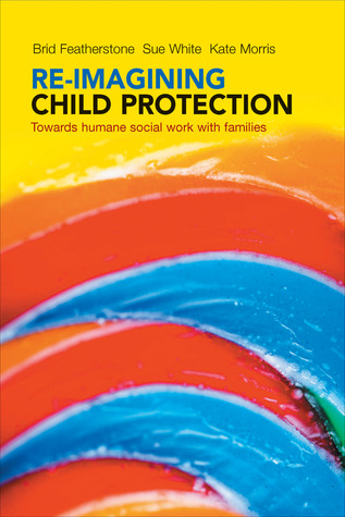 Re-imagining Child Protection: Towards Humane Social Work with Families (Hardcover)