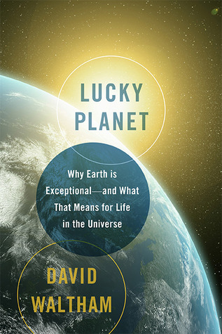 Lucky Planet: Why Earth is Exceptional-and What That Means for Life in the Universe (Hardcover)