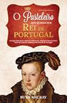 O Pasteleiro Que Queria Ser Rei de Portugal