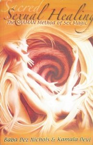 Sacred Sexual Healing: The SHAMAN Method of Sex Magic (Kindle Edition)