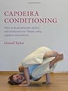 Capoeira Conditioning: How to Build Strength, Agility, and Cardiovascular Fitness Using Capoeira Movements