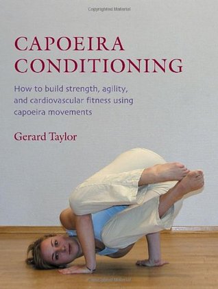 Capoeira Conditioning: How to Build Strength, Agility, and Cardiovascular Fitness Using Capoeira Movements (Paperback)