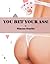 You Bet Your Ass