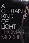 A Certain Kind of Light by Thomas            Moore A Certain Kind of Light by Thomas            Moore