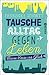 Tausche Alltag gegen Leben: Meine Reise ins Glück