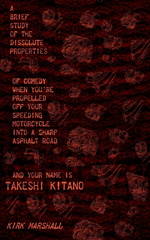 A Brief Study of the Dissolute Properties of Comedy When You're Propelled Off Your Speeding Motorcycle Into A Sharp Asphalt Road, And Your Name Is Takeshi Kitano