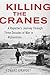 Killing the Cranes: A Reporter's Journey Through Three Decades of War in Afghanistan