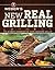 Weber's New Real Grilling: The Ultimate Cookbook for Every Backyard Griller