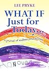 What If Just for Today: a Journal of endless possibilities (BOOK ONE)