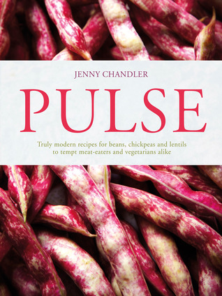 Pulse - Truly Modern Recipes for Beans, Chickpeas, and Lentils to Tempt Meat-Eaters and Vegetarians Alike