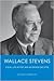 Wallace Stevens: A Dual Lif...