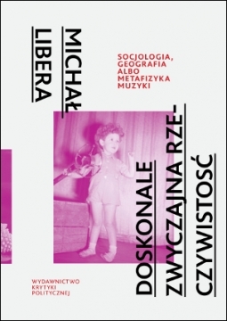 Doskonale zwyczajna rzeczywistość. Socjologia, geografia albo metafizyka muzyki