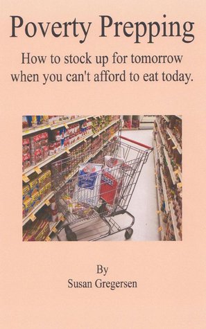 Poverty Prepping: How to Stock up For Tomorrow When You Can't Afford To Eat Today (Kindle Edition)
