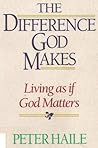 The Difference God Makes: Living as if God Matters The Difference God Makes: Living as if God Matters