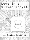 Love in a Silver Socket by A. Regina Cantatis