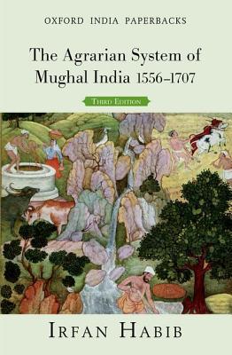 The Agrarian System of Mughal India 1556-1707 (Third Edition) (Oxford India Perennials Series)