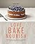 Love, Bake, Nourish: Healthier cakes and desserts full of fruit and flavor