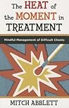 The Heat of the Moment in Treatment: Mindful Management of Difficult Clients (Norton Professional Books (Paperback))