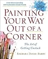 Painting Your Way Out of a Corner by Barbara Diane Barry Painting Your Way Out of a Corner by Barbara Diane Barry
