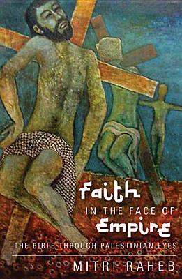 Faith in the Face of Empire: The Bible through Palestinian Eyes (Paperback)