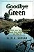 Goodbye Green: How Extremists Stole the Environmental Movement from Moderate America
