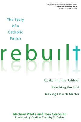 Rebuilt: Awakening the Faithful, Reaching the Lost, and Making Church Matter | The Story of A Catholic Parish (A Rebuilt Parish Book)