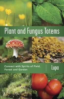 Plant and Fungus Totems: Connect with Spirits of Field, Forest, and Garden