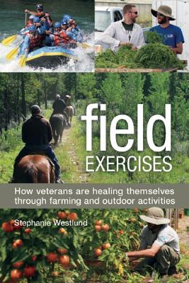 Field Exercises: How Veterans Are Healing Themselves through Farming and Outdoor Activities (Paperback)