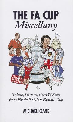 The FA Cup Miscellany: Trivia, History, Facts & Stats from Football's Most Famous Cup