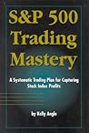 S&P 500 Trading Mastery: A Systematic Trading Plan For Capturing Stock Index Profits