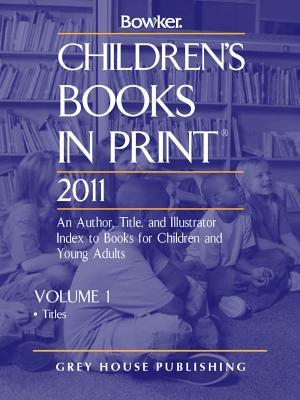 Children's Books in Print 2011: An Author, Title, and Illustrator Index to Boks for Children and Young Adults