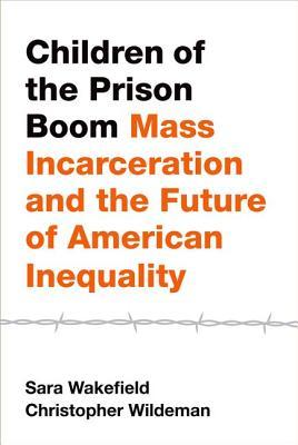 Children of the Prison Boom: Mass Incarceration and the Future of American Inequality (Studies in Crime and Public Policy)