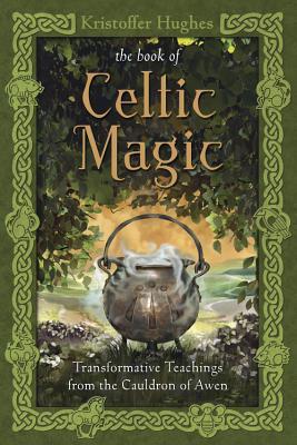The Book of Celtic Magic: Transformative Teachings from the Cauldron of Awen (Paperback)