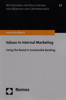 Values in Internal Marketing: Living the Brand in Sustainable Banking (Wettbewerb Und Regulierung Von Markten Und Unternehmen)