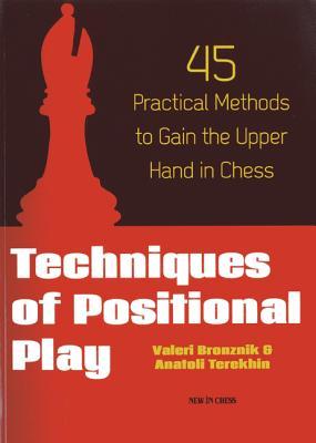 Techniques of Positional Play: 45 Practical Methods to Gain the Upper Hand in Chess (Paperback)