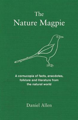 The Nature Magpie: A Cornucopia of Facts, Anecdotes, Folklore and Literature from the Natural World