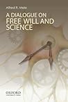 A Dialogue on Free Will and Science A Dialogue on Free Will and Science