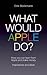 What Would Apple Do?: How Y...