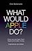 What Would Apple Do?: How You Can Learn from Apple and Make Money