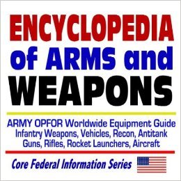 Encyclopedia of Arms and Weapons: Army OPFOR Worldwide Equipment Guide--Infantry Weapons, Vehicles, Recon, Antitank Guns, Rifles, Rocket Launchers, Aircraft Illustrated Descriptions (Ring-bound)