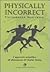 Physically incorrect-Fisicamente scorretto. L'approccio scien... by Charles Staley