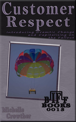 Customer Respect - Introducing Dramatic Change and Capitalising on the Fallout (Kindle Edition)