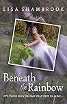 Beneath the Rainbow by Lisa Shambrook