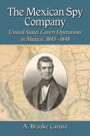The Mexican Spy Company: United States Covert Operations in Mexico, 1845-1848 (Paperback)