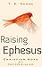 Raising Ephesus by T.E. Hanna